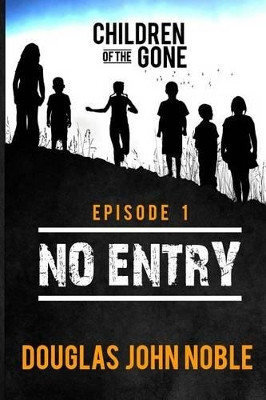 No Entry - Children of the Gone - Episode 1 by Douglas John Noble