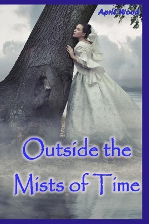 Outside the Mists of Time April M Wood 9781523880935
