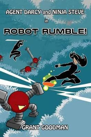 Agent Darcy and Ninja Steve in...Robot Rumble! Grant Goodman 9781530173228