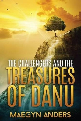 The Challengers and the Treasures of Danu by Maegyn Anders