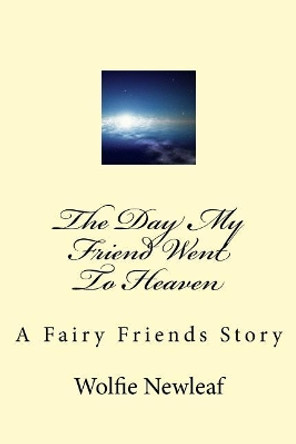 The Day My Friend Went To Heaven by Wolfie Newleaf