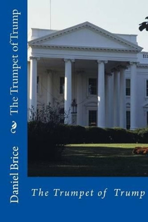 The Trumpet of Trump by Daniel Brice The Trumpet of Trump by Daniel Brice