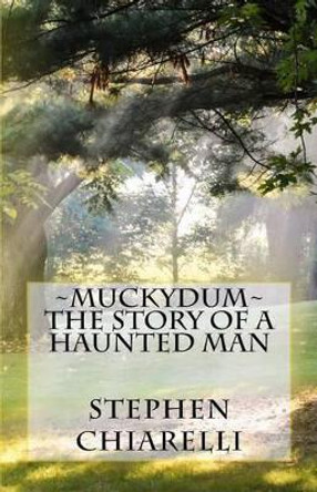 Muckydum - The Story of a Haunted Man Stephen Chiarelli 9781530724284