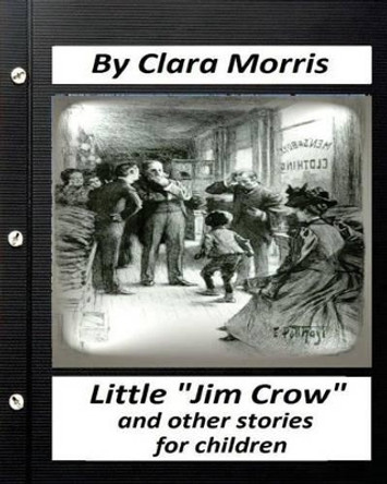 Little &quot;Jim Crow&quot;: and other stories for children. (Children's Classics) Clara Morris 9781530762118