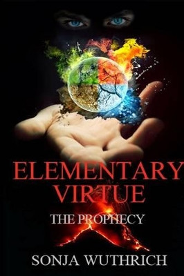 Elementary Virtue: The Prophecy Sonja Wuthrich 9781530875191