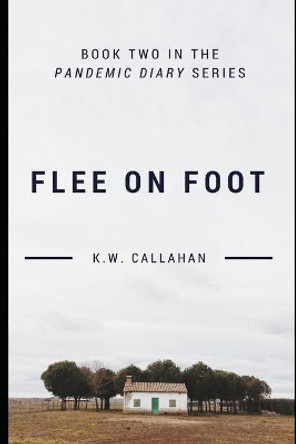 Pandemic Diary: Flee on Foot K W Callahan 9781533089748