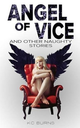 Angel of Vice: and other naughty stories K C Burns 9781533109590