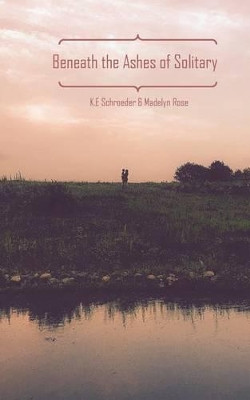Beneath the Ashes of Solitary by K E Schroeder