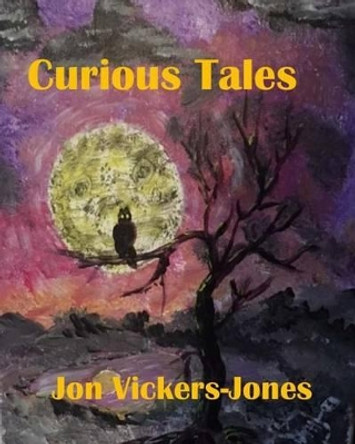 Curious Tales Jon F Vickers-Jones 9781533611680