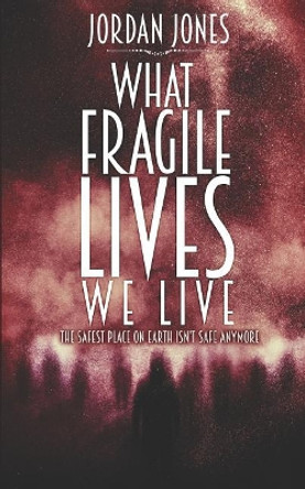 What Fragile Lives We Live Jordan E Jones 9781534648777