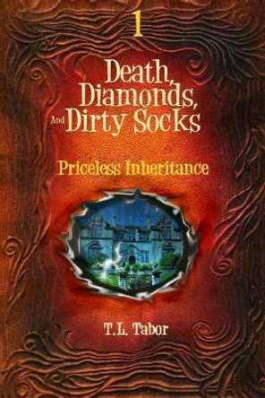 Priceless Inheritance: Death, Diamonds, and Dirty Socks: Book One T L Tabor 9781518684494
