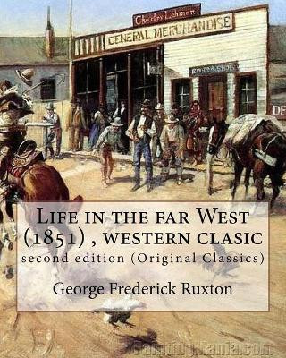 Life in the far West (1851) by George Frederick Ruxton (A western clasic) by George Frederick Ruxton