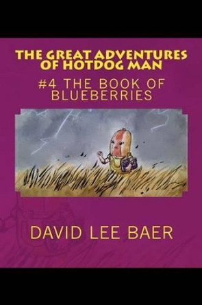 The Great Adventures of Hotdog Man: #4 The Book of Blueberries David L Baer 9781537402086