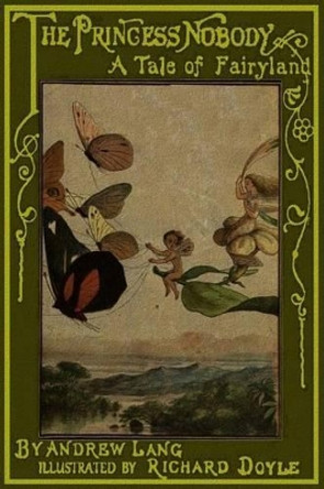 The Princess Nobody: A Tale of Fairy Land Richard Doyle, PhD 9781539076094