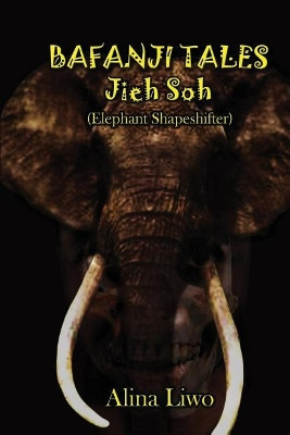Bafanji Tales: Jieh Soh (Elephant Shapeshifter) Alina Liwo 9781539939085