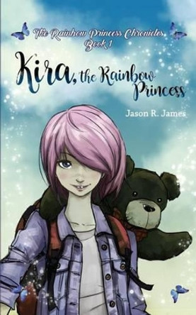 Kira the Rainbow Princess Jason R James 9781540365446