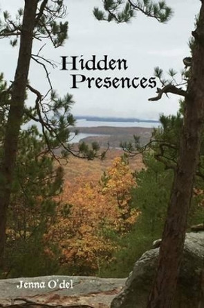 Hidden Presences: Book 1 of the Hidden Strength Series Jenna O'Del 9781540434449