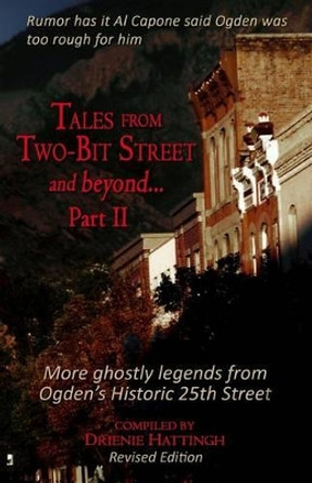 Tales from Two-Bit Street...and Beyond, Part II: Ghostly Legends from Ogden's Historic 25th Street Drienie Hattingh 9781542355667