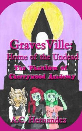 Gravesville: Home of the Undead - The Phantom of Cherrywood Academy A C Hernandez 9781542691109