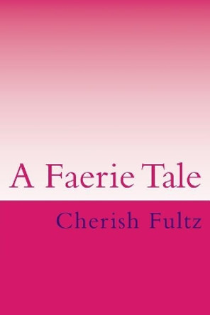 A Faerie Tale Cherish Fultz 9781542941907