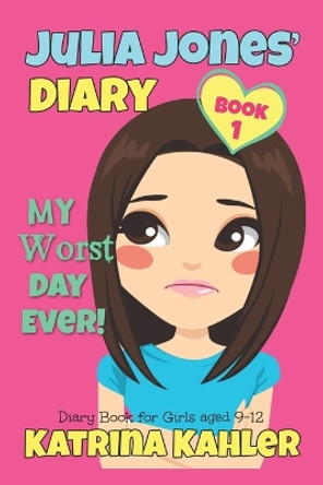 JULIA JONES - My Worst Day Ever! - Book 1: Diary Book for Girls aged 9 - 12 Katrina Kahler 9781519509604