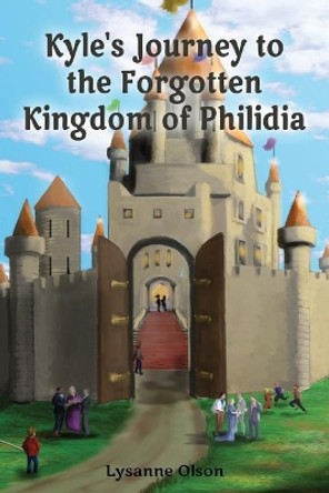 Kyle's Journey to the Forgotten Kingdom of Philidia by Lysanne Olson