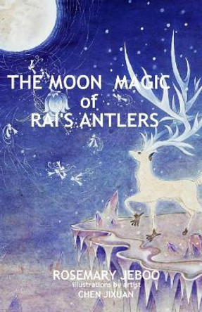 The Moon Magic of Rai's Antlers Rosemary Jeboo 9781544670553