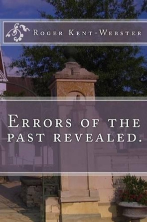 Errors of the past revealed. by Roger Kent-Webster
