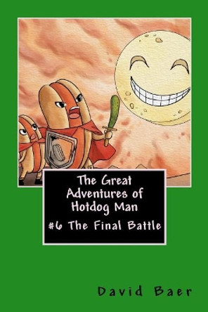The Great Adventures of Hotdog Man: #6 the Final Battle David Lee Baer 9781544907185