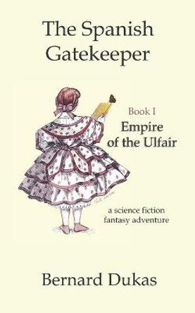 The Spanish Gatekeeper Book I - Empire of the Ulfair by Bernard Dukas