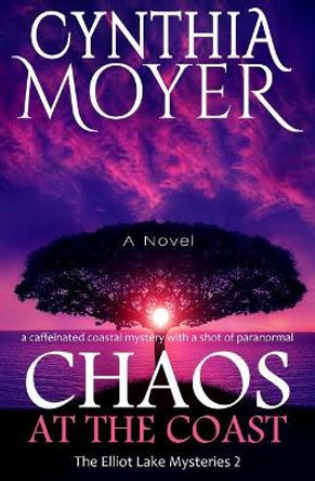 Chaos at the Coast: The Elliot Lake Mysteries 2 Cynthia Moyer 9781547288434