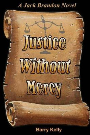 Justice Without Mercy Barry Kelly 9781548165000