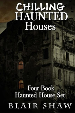 Chilling Haunted Houses: 4 Book Box Set Blair Shaw 9781548430993