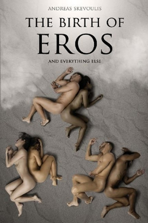 The Birth of Eros and Everything Else Andreas Skevoulis 9781548480721