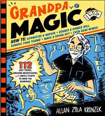 Grandpa Magic: 116 Easy Tricks, Amazing Brainteasers, and Simple Stunts to Wow the Grandkids Allan Zola Kronzek 9781523501052