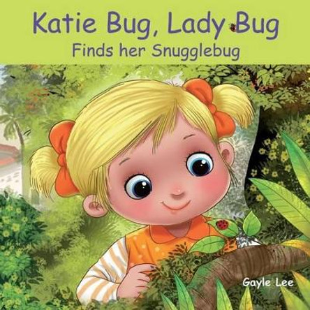 Katie Bug, Lady Bug: Finds her Snugglebug Gayle Lee 9781523615636