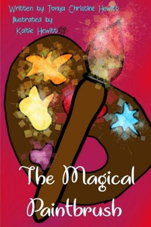 The Magical Paintbrush Tonya Christine Hewitt 9781727154252