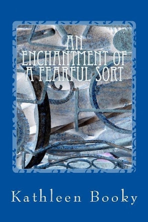 An Enchantment of a Fearful Sort Kathleen Booky 9781727651768