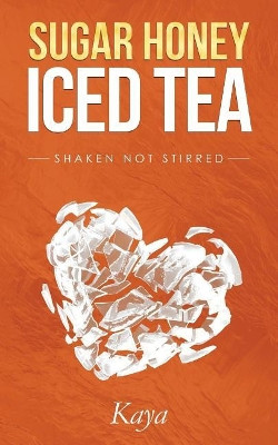 Sugar Honey Iced Tea: Shaken Not Stirred Kaya 9781974134892