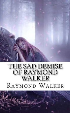 The Sad Demise of Raymond Walker: The Life of Maeve Raymond Walker 9781975680688
