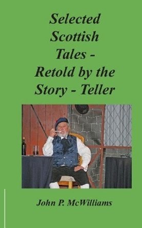 Selected Scottish Tales - Retold by the Story-Teller by John P McWilliams