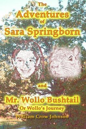 The Adventures of Sara Springborn and Mr. Wollo Bushtail: or Wollo's Journey William Crow Johnson 9781978015302