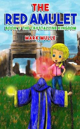The Red Amulet (Book 1): The Crystalline Kingdom Mark Mulle 9781978198647