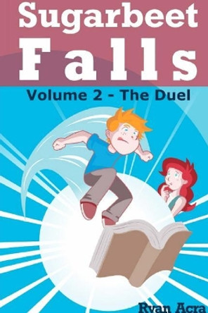 Sugarbeet Falls - Volume 2: The Duel Ryan a Acra 9781979599719