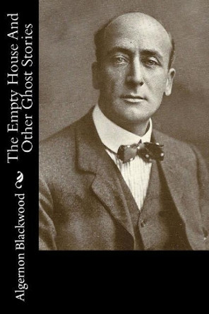 The Empty House and Other Ghost Stories Algernon Blackwood 9781981152810