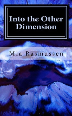 Into the Other Dimension by Mia Rasmussen Into the Other Dimension by Mia Rasmussen