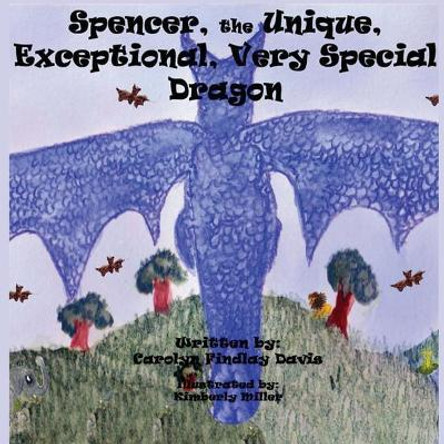 Spencer, the Unique, Exceptional, Very Special Dragon by Carolyn Findlay Davis
