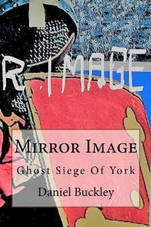 Mirror Image: Ghost Siege Of York Daniel Peter Buckley 9781983828348