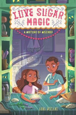 Love Sugar Magic: A Mixture of Mischief Anna Meriano 9780062915900