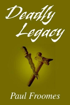 Deadly Legacy Paul Froomes 9780595776481